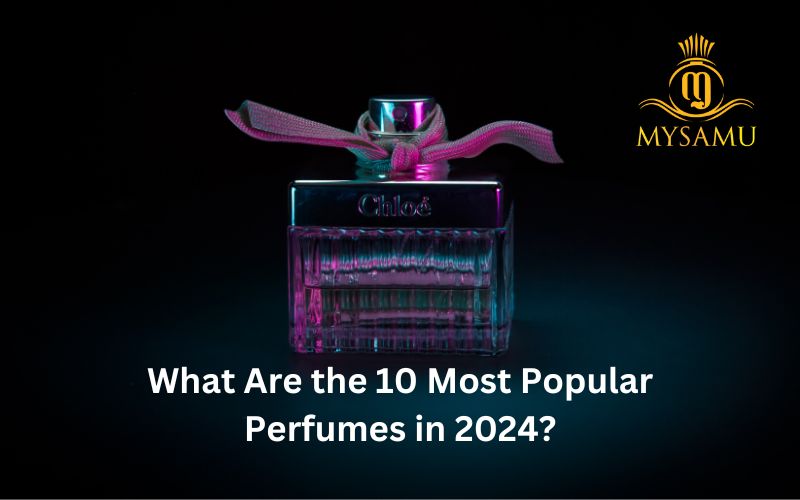 What Are the 10 Most Popular Perfumes in 2024? Mysamu